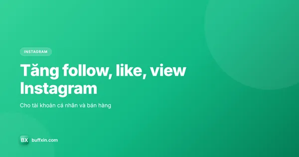 Tăng follow, like, view Instagram cho tài khoản cá nhân và bán hàng