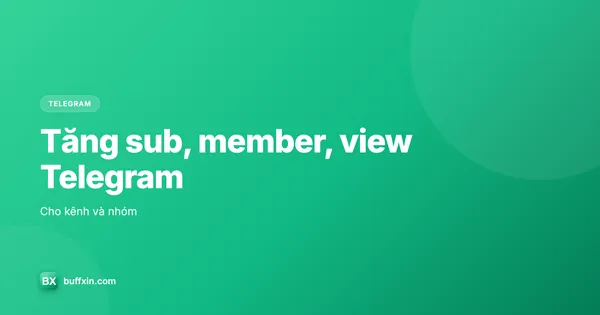Tăng sub kênh, member nhóm và view Telegram