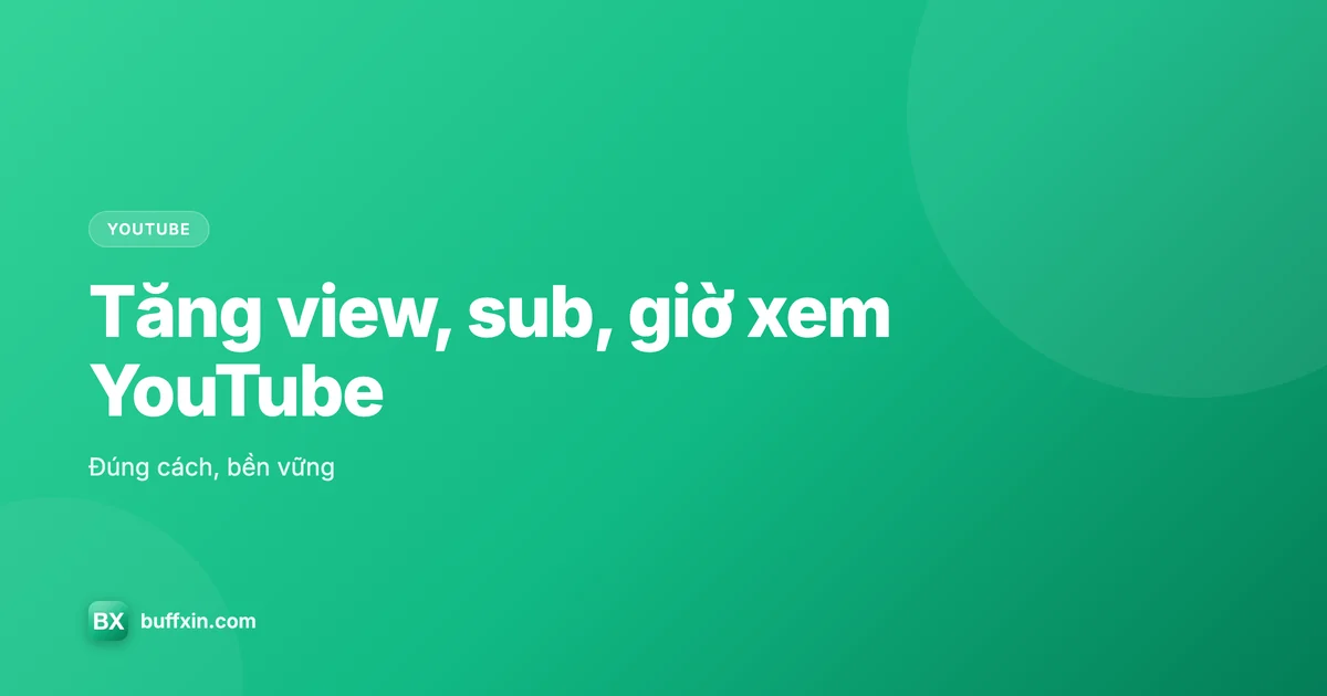 Tăng view, sub và giờ xem YouTube đúng cách