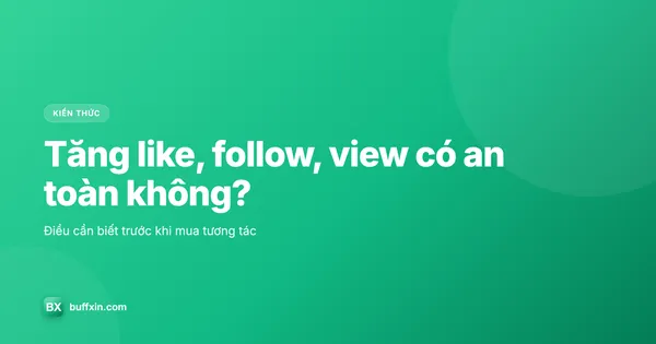 Tăng like, follow, view an toàn cho mạng xã hội